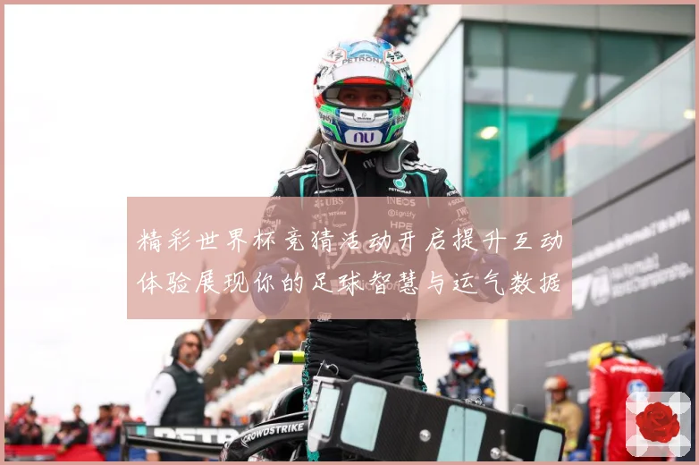精彩世界杯竞猜活动开启提升互动体验展现你的足球智慧与运气数据研判