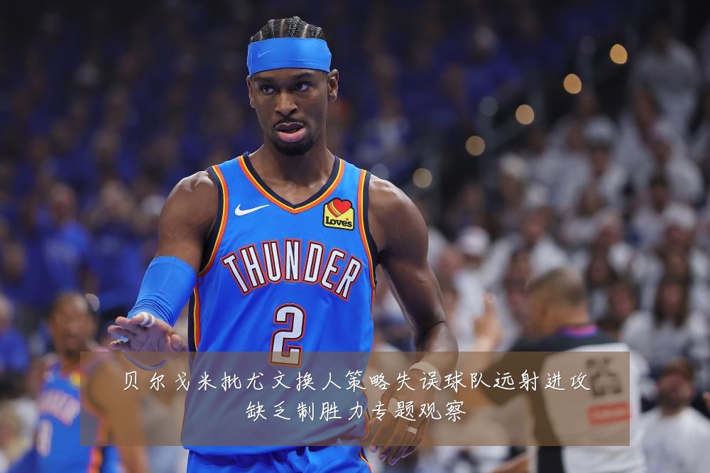 贝尔戈米批尤文换人策略失误球队远射进攻缺乏制胜力专题观察